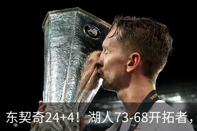 东契奇24+4！湖人73-68开拓者，看数据：他是头号功臣！