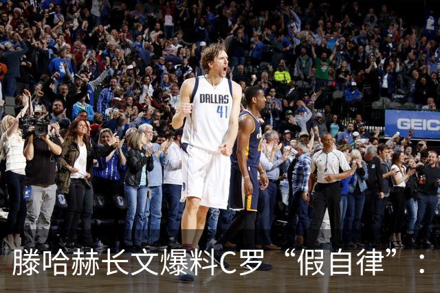 滕哈赫长文爆料C罗“假自律”：拒跑圈、心率不达标、劝队友省腿