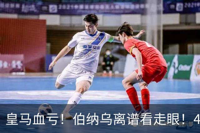 皇马血亏！伯纳乌离谱看走眼！41 岁传奇碾压全队