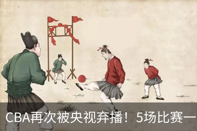 CBA再次被央视弃播！5场比赛一场都不播：广东北京两大强队被无视了？